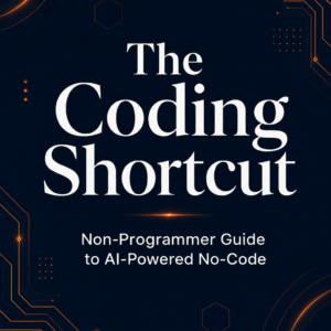 The Coding Shortcut: Non-Programmer's Guide to AI-Powered No-Code Apps